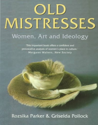 Old mistresses : women, art, and ideology / Rozsika Parker and Griselda Pollock.