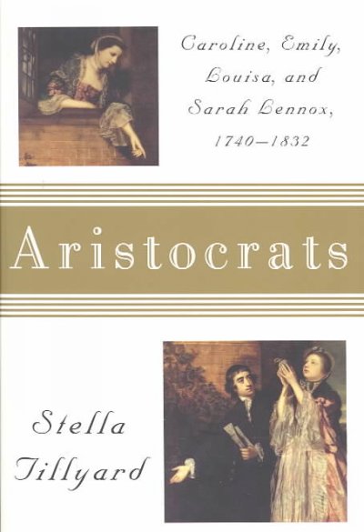 Aristocrats : Caroline, Emily, Louisa, and Sarah Lennox, 1740-1832 / Stella Tillyard.