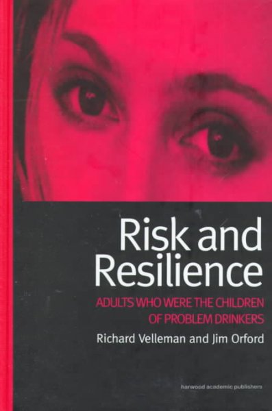 Risk and resilience : adults who were the children of problem drinkers / Richard Velleman and Jim Orford.