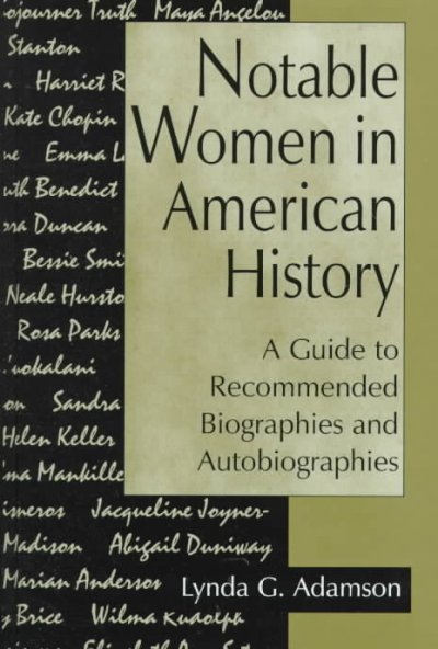 Notable women in American history : a guide to recommended biographies and autobiographies / Lynda G. Adamson.