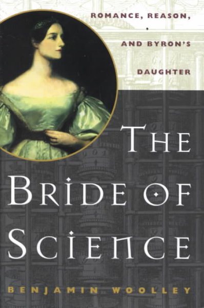 The bride of science : romance, reason, and Byron's daughter / Benjamin Woolley.