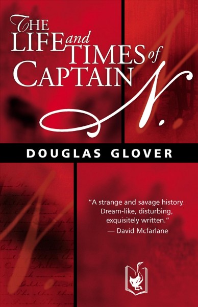 The life and times of Captain N. / Douglas Glover.