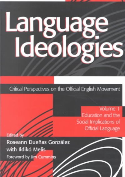 Language ideologies : critical perspectives on the official English movement / edited by Roseann Dueñas González, with Ildikó Melis.