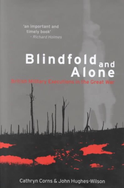 Blindfold and alone : British military executions in the Great War / Cathryn Corns and John Hughes-Wilson.