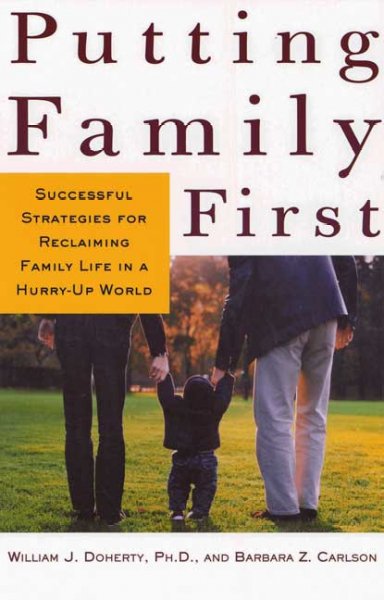 Putting family first : successful strategies for reclaiming family life in a hurry-up world / William J. Doherty and Barbara Z. Carlson.