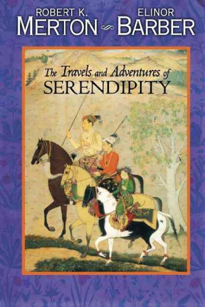 The travels and adventures of serendipity : a study in historical semantics and the sociology of science / Robert K. Merton, Elinor Barber.
