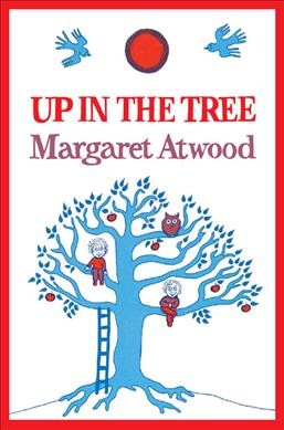 Up in the tree / by Margaret Atwood.