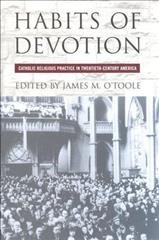Habits of devotion : Catholic religious practice in twentieth-century America / edited by James M. O'Toole.