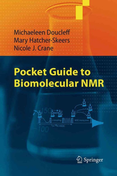 Pocket guide to biomolecular NMR [electronic resource] / Michaeleen Doucleff, Mary Hatcher-Skeers, Nicole J. Crane.