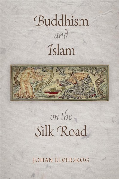 Buddhism and Islam on the Silk Road [electronic resource] / Johan Elverskog.