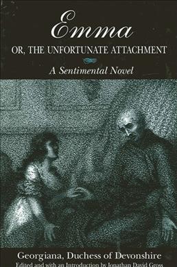 Emma, or, The unfortunate attachment [electronic resource] : a sentimental novel / Georgiana, Duchess of Devonshire ; edited and with an introduction by Jonathan David Gross.