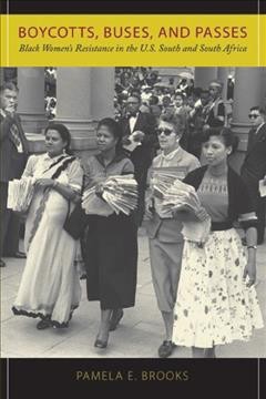 Boycotts, buses, and passes [electronic resource] : Black women's resistance in the U.S. South and South Africa / Pamela E. Brooks.