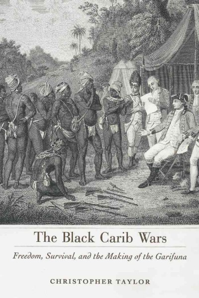 The Black Carib Wars [electronic resource] : freedom, survival, and the making of the Garifuna / Christopher Taylor.