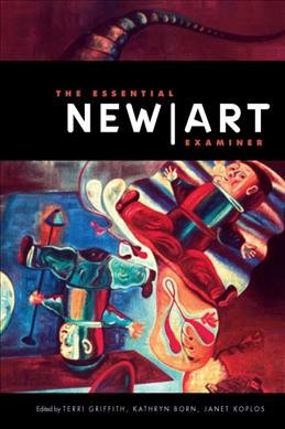 The essential new art examiner / edited by Terri Griffith, Kathryn Born, and Janet Koplos ; Julia Fauci, design.