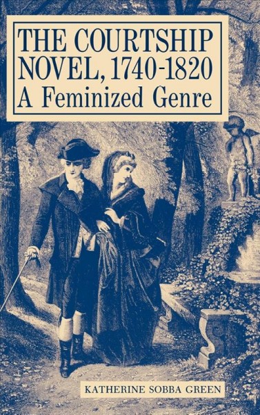 The courtship novel, 1740-1820 [electronic resource] : a feminized genre / Katherine Sobba Green.