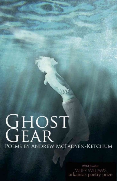Ghost gear : poems / by Andrew McFayden-Ketchum.