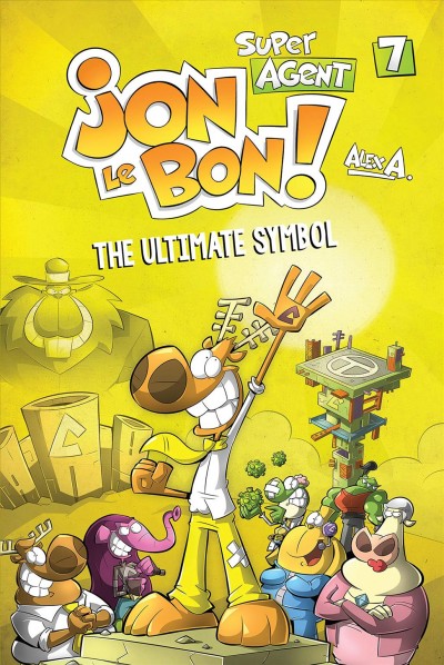 Super Agent Jon Le Bon! 7, The ultimate symbol / written and illustrated by Alex A. ; translator, Rhonda Mullins.
