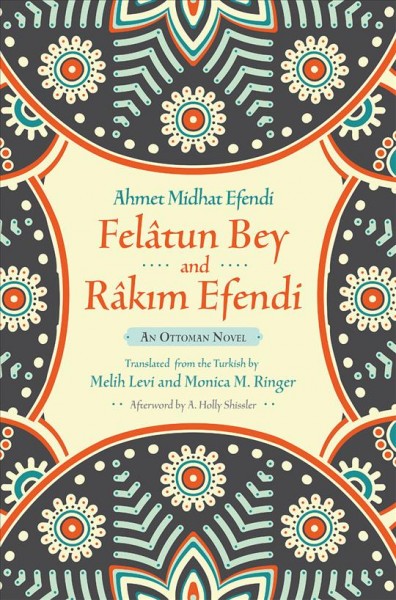 Fel�atun Bey and R�ak�m Efendi : an Ottoman novel / Ahmet Midhat Efendi ; translated from the Turkish by Melih Levi and Monica M. Ringer ; with an afterword by A. Holly Shissler.