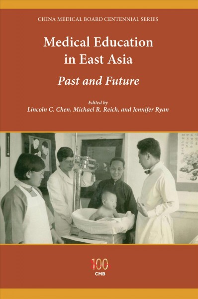 Medical education in East Asia : past and future / edited by Lincoln C. Chen, Michael R. Reich, and Jennifer Ryan.