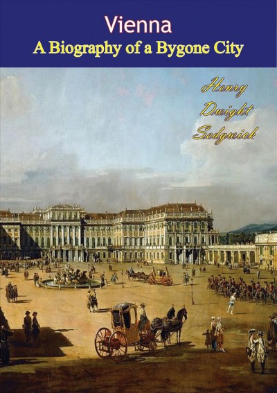 Vienna : the biography of a bygone city / Henry Dwight Sedgwick.