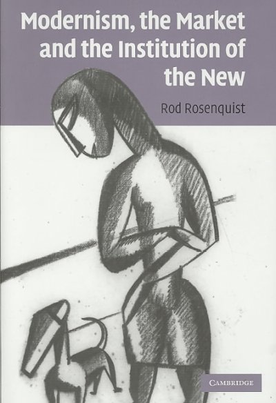 Modernism, the market and the institution of the new / Rod Rosenquist.
