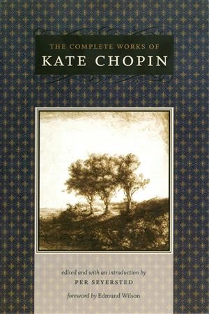 The complete works of Kate Chopin. Edited and with an introd. by Per Seyersted. Foreword by Edmund Wilson. --