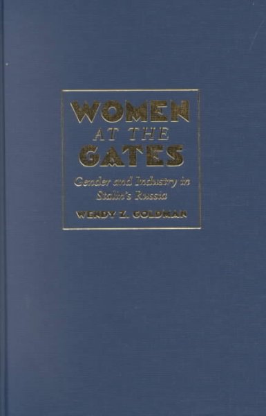 Women at the gates : gender and industry in Stalin's Russia / Wendy Z. Goldman.