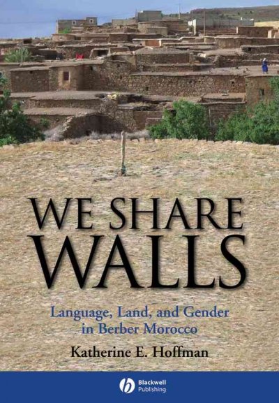We share walls : language, land, and gender in Berber Morocco / Katherine E. Hoffman.