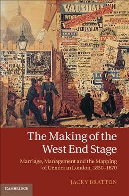 The Making of the West End Stage : Marriage, Management and the Mapping of Gender in London, 1830-1870.