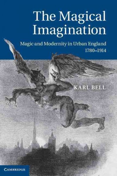 The Magical Imagination : Magic and Modernity in Urban England, 1780-1914.