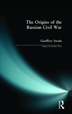 The origins of the Russian Civil War / Geoffrey Swain.