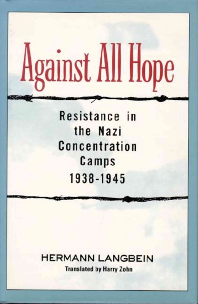 Against all hope : resistance in the Nazi concentration camps, 1938-1945 / by Hermann Langbein ; translated by Harry Zohn.