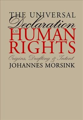 The Universal Declaration of Human Rights : origins, drafting, and intent / Johannes Morsink.