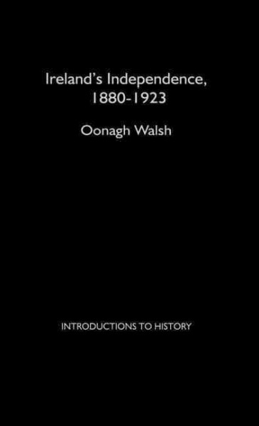 Ireland's independence, 1880-1923 / Oonagh Walsh.