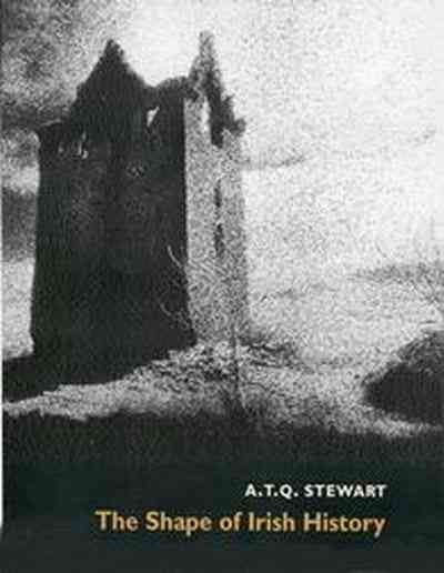The shape of Irish history / A.T.Q. Stewart.