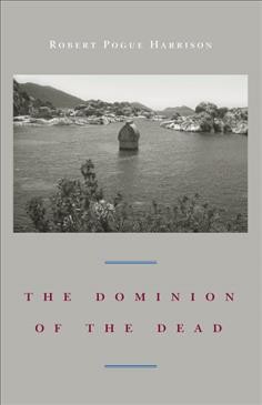 The dominion of the dead / Robert Pogue Harrison.