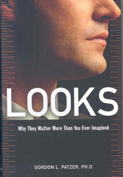 Looks : why they matter more than you ever imagined / Gordon L. Patzer.