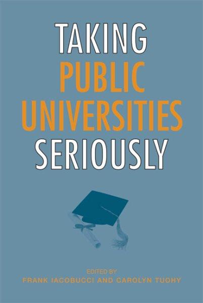 Taking public universities seriously / edited by Frank Iacobucci and Carolyn Tuohy.