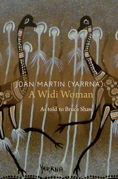 Joan Martin (Yarrna) : a Widi woman / as told to Bruce Shaw.