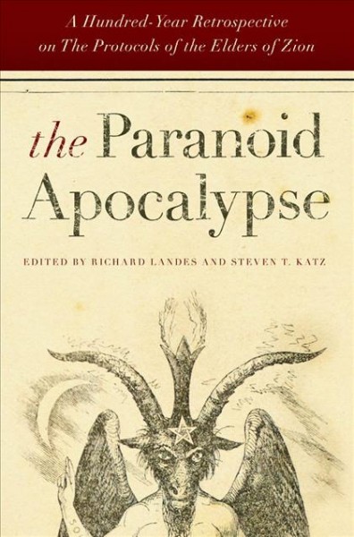 The paranoid apocalypse : a hundred-year retrospective on the Protocols of the elders of Zion / edited by Richard Landes and Steven T. Katz.
