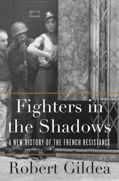 Fighters in the shadows : a new history of the French resistance / Robert Gildea.