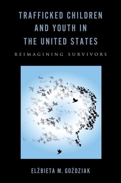 Trafficked children and youth in the United States : reimagining survivors / Elzbieta M. Gozdziak.