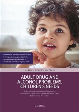 Adult drug and alcohol problems, children's needs : an interdisciplinary training resource for professionals--with practice and assessment tools, exercises and pro formas / Joy Barlow, Di Hart and Jane Powell.