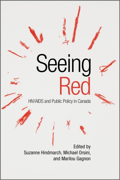 Seeing red : HIV/AIDs and public policy in Canada / edited by Suzanne Hindmarch, Michael Orsini, and Marilou Gagnon.