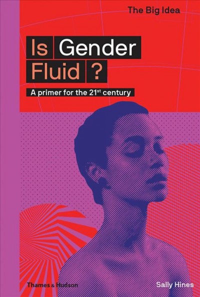 Is gender fluid? : a primer for the 21st century / Sally Hines, general editor: Matthew Taylor.