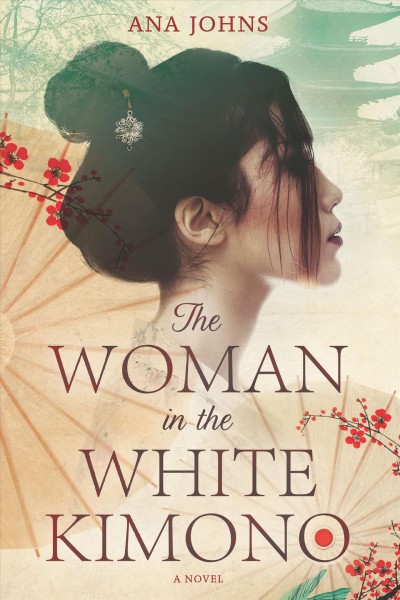 The woman in the white kimono : a novel / Ana Johns.