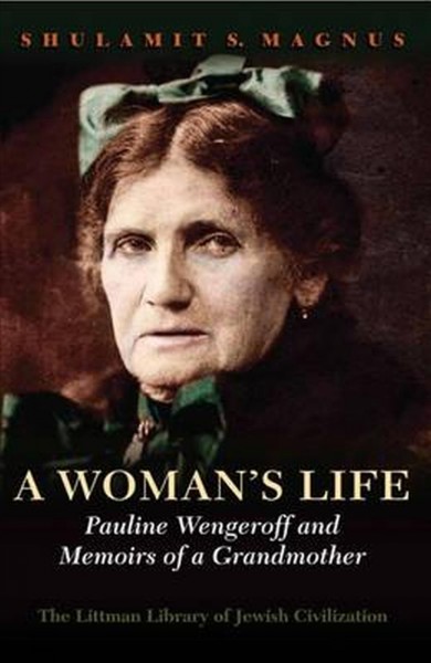 A woman's life [electronic resource] : Pauline Wengeroff and Memoirs of a grandmother / Shulamit S. Magnus.