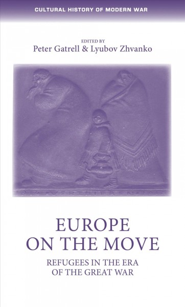 Europe on the move : refugees in the era of the Great War / edited by Peter Gatrell and Lyubov Zhvanko.