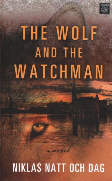 The wolf and the watchman : a novel / Niklas Natt och Dag ; [translated by Ebba Segerberg].
