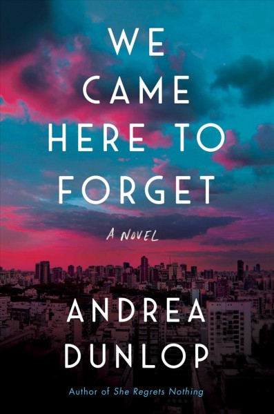 We came here to forget : a novel / Andrea Dunlop.